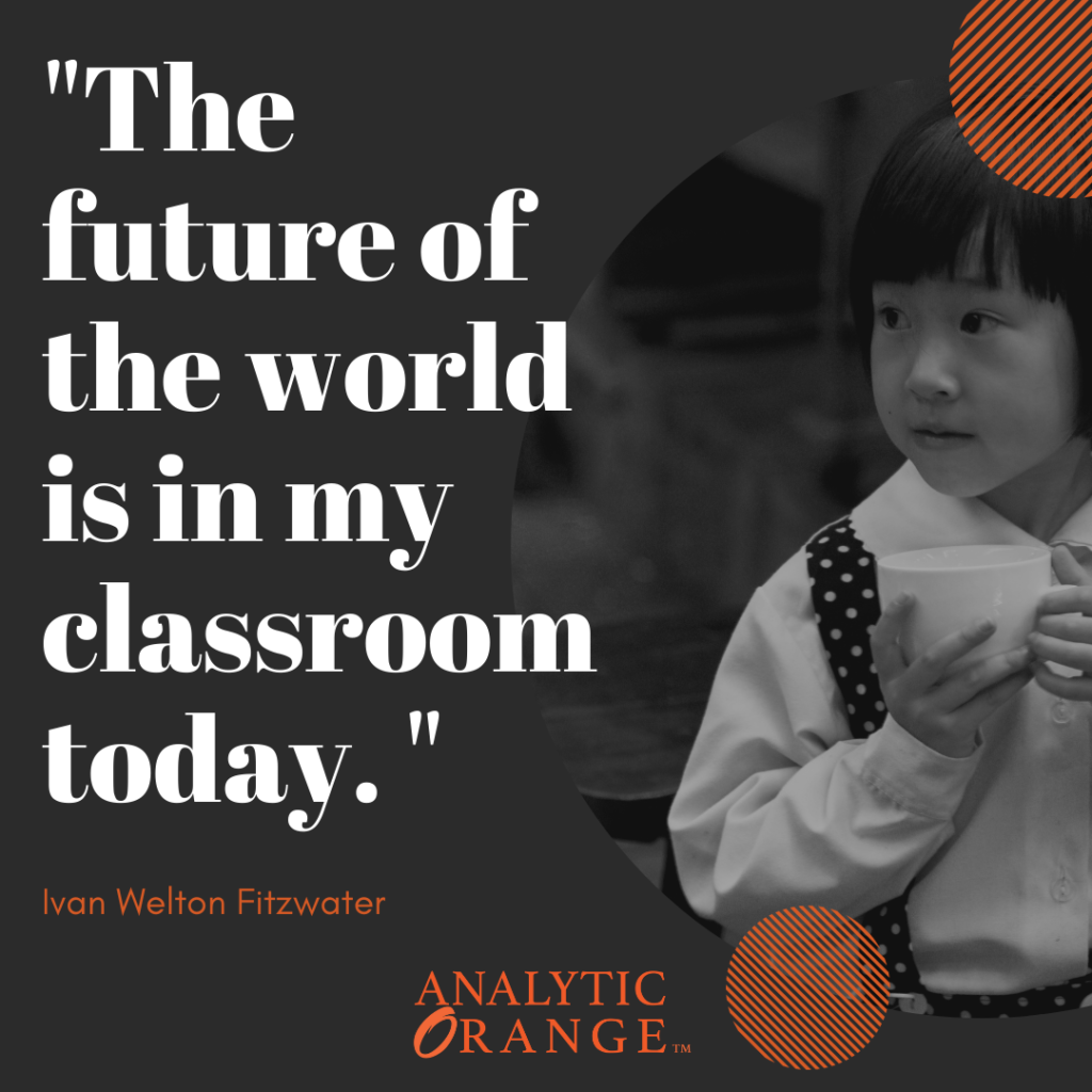 "The future of the world is in my classroom today."